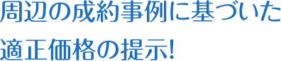 周辺の成約事例に基づいた適正価格の提示！