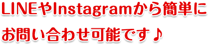 LINEやInstagramから簡単にお問い合わせ可能です♪